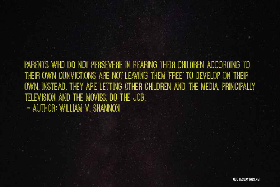 William V. Shannon Quotes: Parents Who Do Not Persevere In Rearing Their Children According To Their Own Convictions Are Not Leaving Them 'free' To