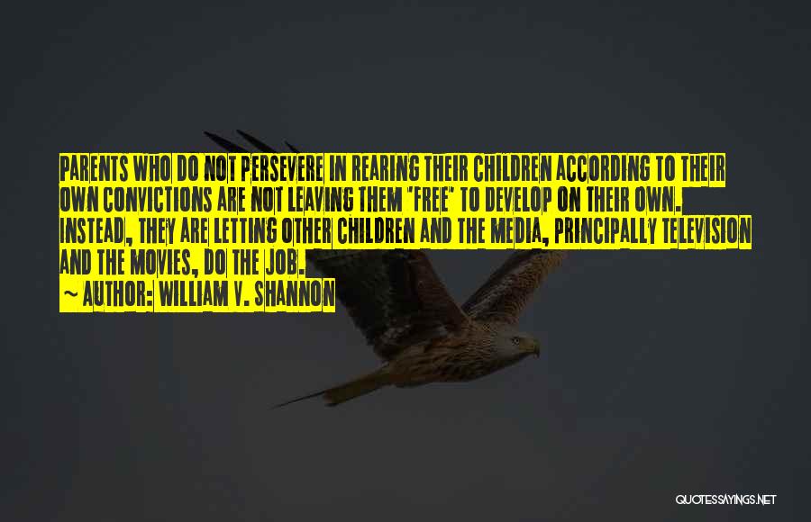 William V. Shannon Quotes: Parents Who Do Not Persevere In Rearing Their Children According To Their Own Convictions Are Not Leaving Them 'free' To