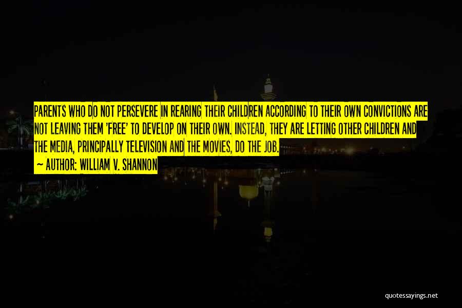 William V. Shannon Quotes: Parents Who Do Not Persevere In Rearing Their Children According To Their Own Convictions Are Not Leaving Them 'free' To