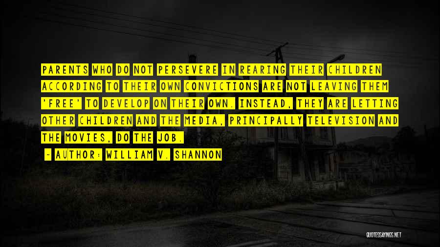 William V. Shannon Quotes: Parents Who Do Not Persevere In Rearing Their Children According To Their Own Convictions Are Not Leaving Them 'free' To