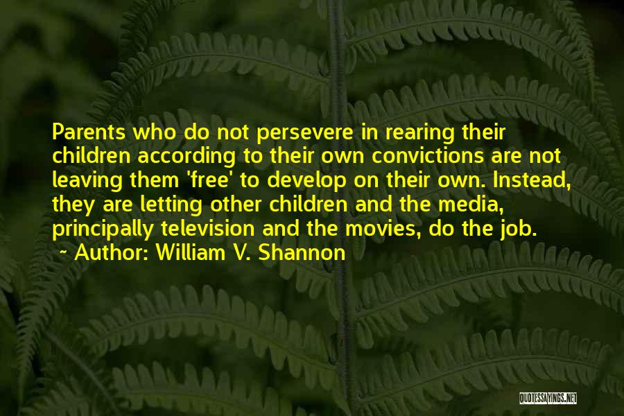 William V. Shannon Quotes: Parents Who Do Not Persevere In Rearing Their Children According To Their Own Convictions Are Not Leaving Them 'free' To