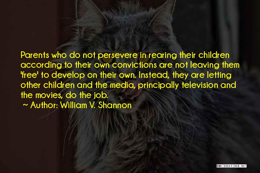 William V. Shannon Quotes: Parents Who Do Not Persevere In Rearing Their Children According To Their Own Convictions Are Not Leaving Them 'free' To