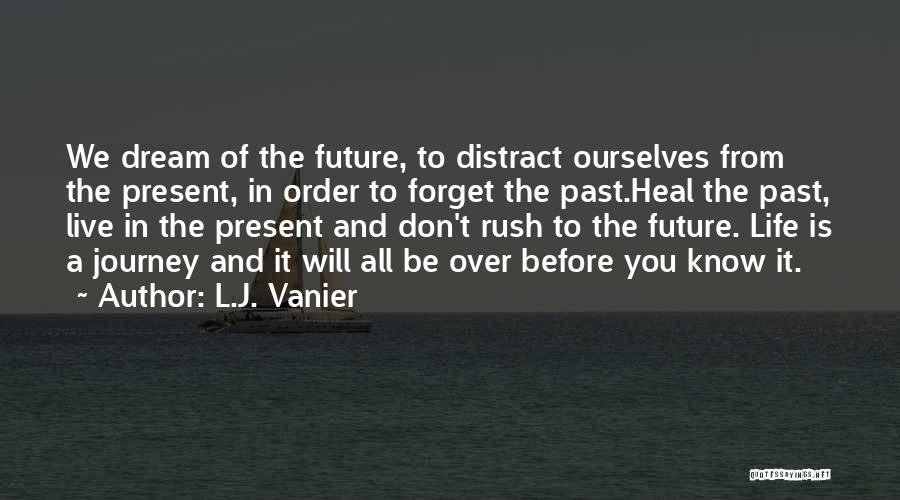 L.J. Vanier Quotes: We Dream Of The Future, To Distract Ourselves From The Present, In Order To Forget The Past.heal The Past, Live