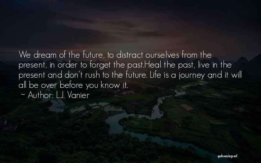 L.J. Vanier Quotes: We Dream Of The Future, To Distract Ourselves From The Present, In Order To Forget The Past.heal The Past, Live