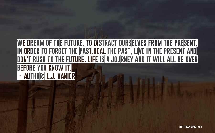 L.J. Vanier Quotes: We Dream Of The Future, To Distract Ourselves From The Present, In Order To Forget The Past.heal The Past, Live