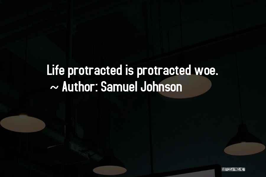 Samuel Johnson Quotes: Life Protracted Is Protracted Woe.