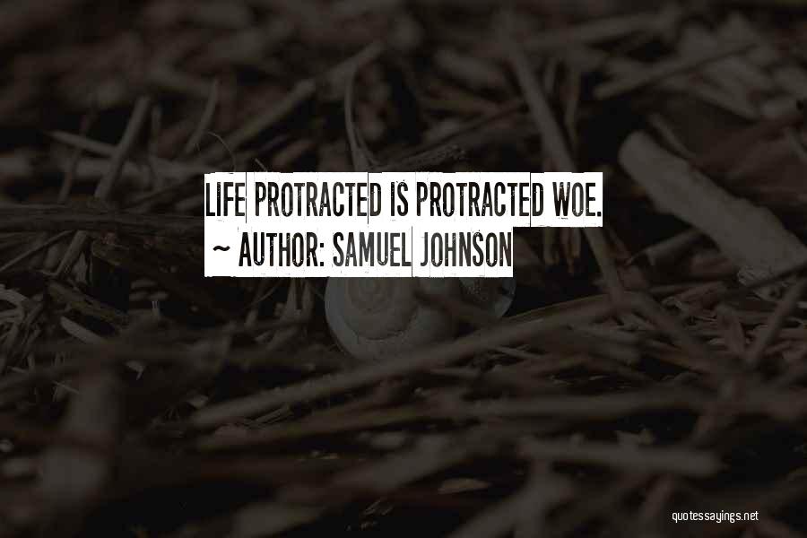 Samuel Johnson Quotes: Life Protracted Is Protracted Woe.