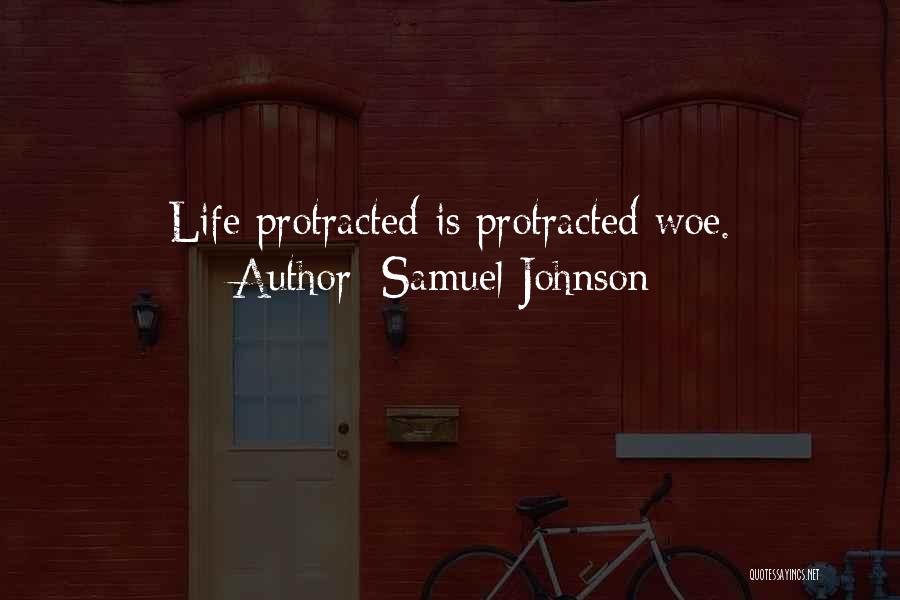 Samuel Johnson Quotes: Life Protracted Is Protracted Woe.