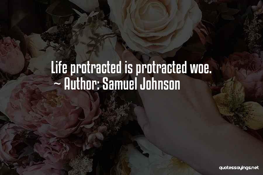 Samuel Johnson Quotes: Life Protracted Is Protracted Woe.