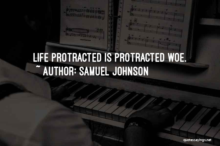 Samuel Johnson Quotes: Life Protracted Is Protracted Woe.