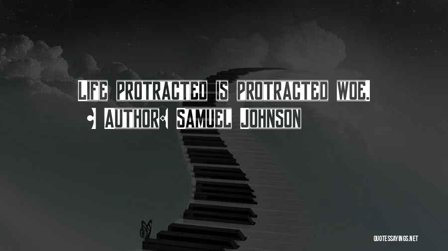 Samuel Johnson Quotes: Life Protracted Is Protracted Woe.