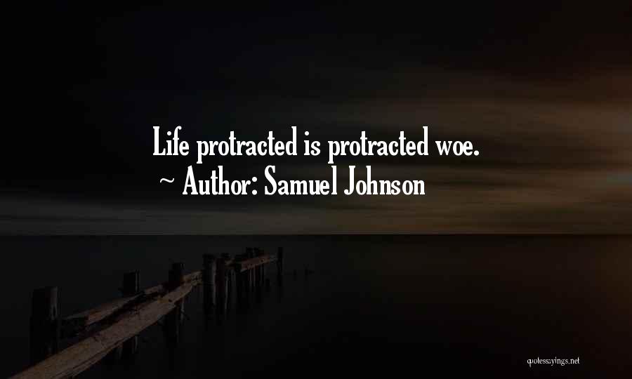 Samuel Johnson Quotes: Life Protracted Is Protracted Woe.