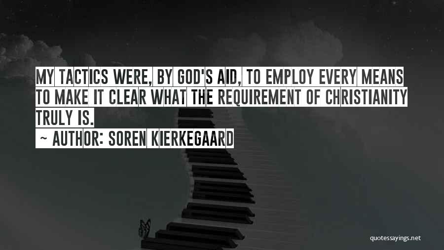 Soren Kierkegaard Quotes: My Tactics Were, By God's Aid, To Employ Every Means To Make It Clear What The Requirement Of Christianity Truly