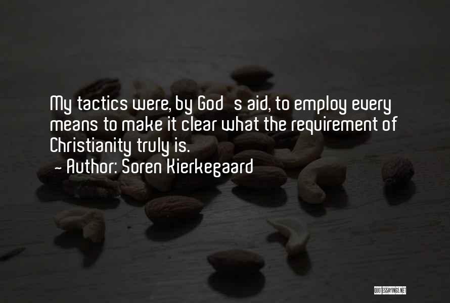 Soren Kierkegaard Quotes: My Tactics Were, By God's Aid, To Employ Every Means To Make It Clear What The Requirement Of Christianity Truly