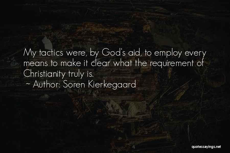 Soren Kierkegaard Quotes: My Tactics Were, By God's Aid, To Employ Every Means To Make It Clear What The Requirement Of Christianity Truly