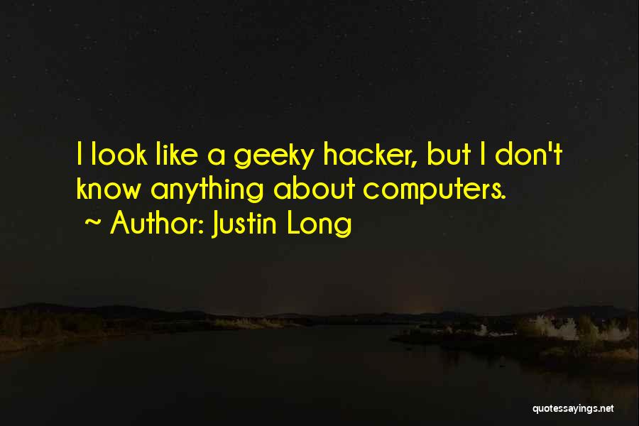 Justin Long Quotes: I Look Like A Geeky Hacker, But I Don't Know Anything About Computers.