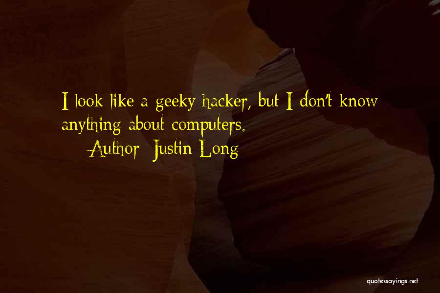 Justin Long Quotes: I Look Like A Geeky Hacker, But I Don't Know Anything About Computers.