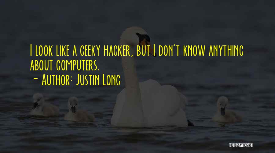 Justin Long Quotes: I Look Like A Geeky Hacker, But I Don't Know Anything About Computers.