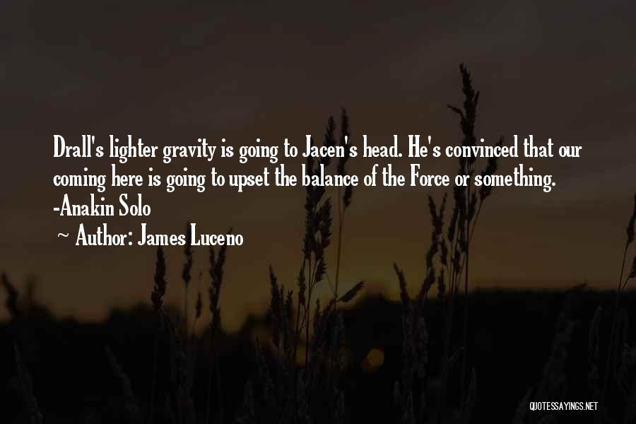 James Luceno Quotes: Drall's Lighter Gravity Is Going To Jacen's Head. He's Convinced That Our Coming Here Is Going To Upset The Balance