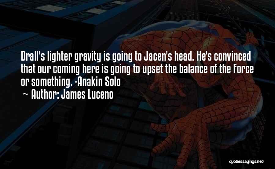 James Luceno Quotes: Drall's Lighter Gravity Is Going To Jacen's Head. He's Convinced That Our Coming Here Is Going To Upset The Balance