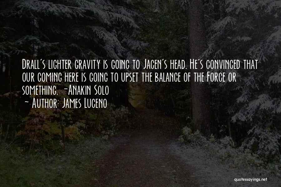 James Luceno Quotes: Drall's Lighter Gravity Is Going To Jacen's Head. He's Convinced That Our Coming Here Is Going To Upset The Balance