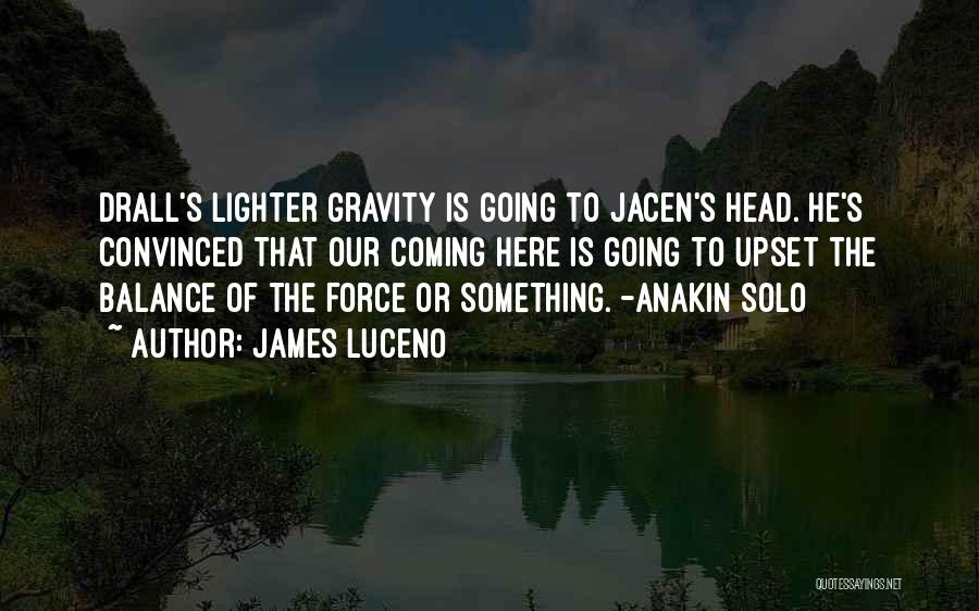 James Luceno Quotes: Drall's Lighter Gravity Is Going To Jacen's Head. He's Convinced That Our Coming Here Is Going To Upset The Balance