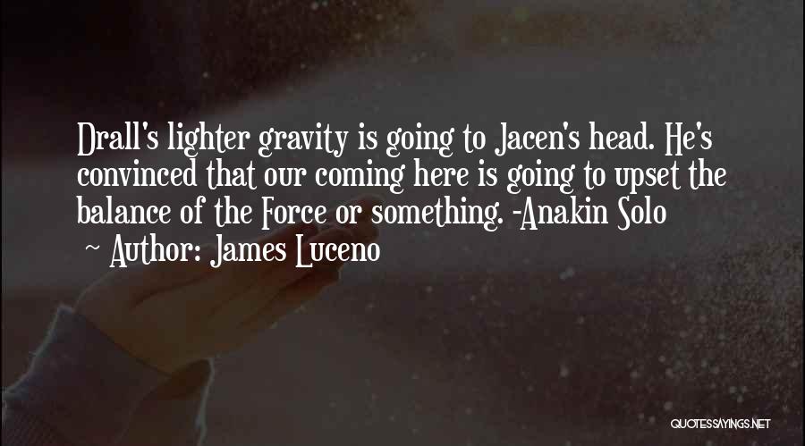 James Luceno Quotes: Drall's Lighter Gravity Is Going To Jacen's Head. He's Convinced That Our Coming Here Is Going To Upset The Balance