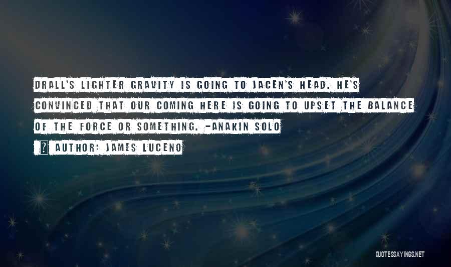 James Luceno Quotes: Drall's Lighter Gravity Is Going To Jacen's Head. He's Convinced That Our Coming Here Is Going To Upset The Balance