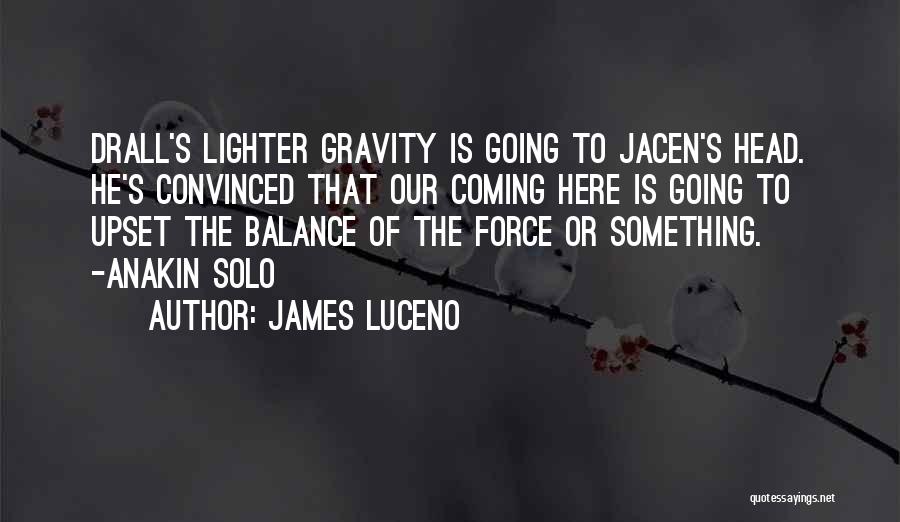 James Luceno Quotes: Drall's Lighter Gravity Is Going To Jacen's Head. He's Convinced That Our Coming Here Is Going To Upset The Balance