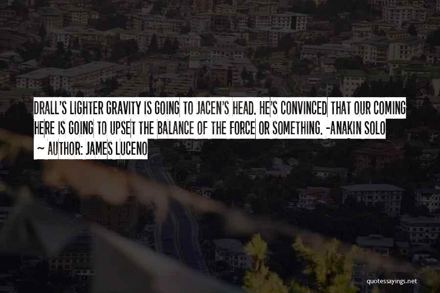 James Luceno Quotes: Drall's Lighter Gravity Is Going To Jacen's Head. He's Convinced That Our Coming Here Is Going To Upset The Balance