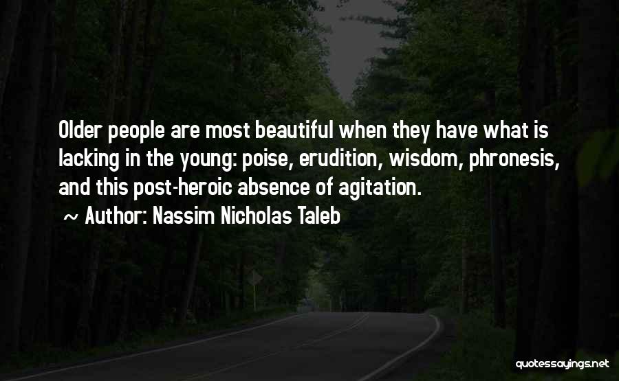 Nassim Nicholas Taleb Quotes: Older People Are Most Beautiful When They Have What Is Lacking In The Young: Poise, Erudition, Wisdom, Phronesis, And This