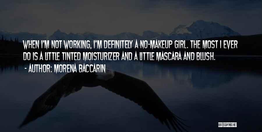 Morena Baccarin Quotes: When I'm Not Working, I'm Definitely A No-makeup Girl. The Most I Ever Do Is A Little Tinted Moisturizer And