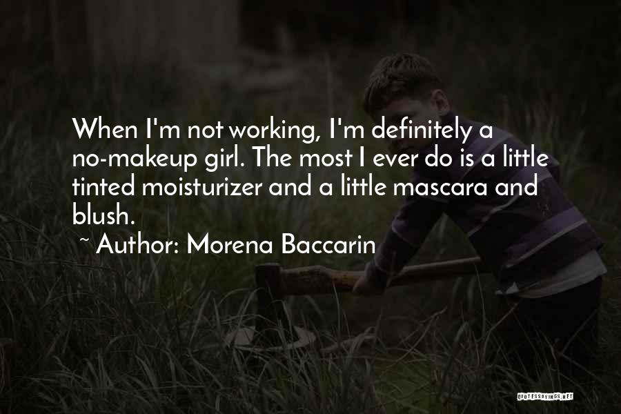 Morena Baccarin Quotes: When I'm Not Working, I'm Definitely A No-makeup Girl. The Most I Ever Do Is A Little Tinted Moisturizer And
