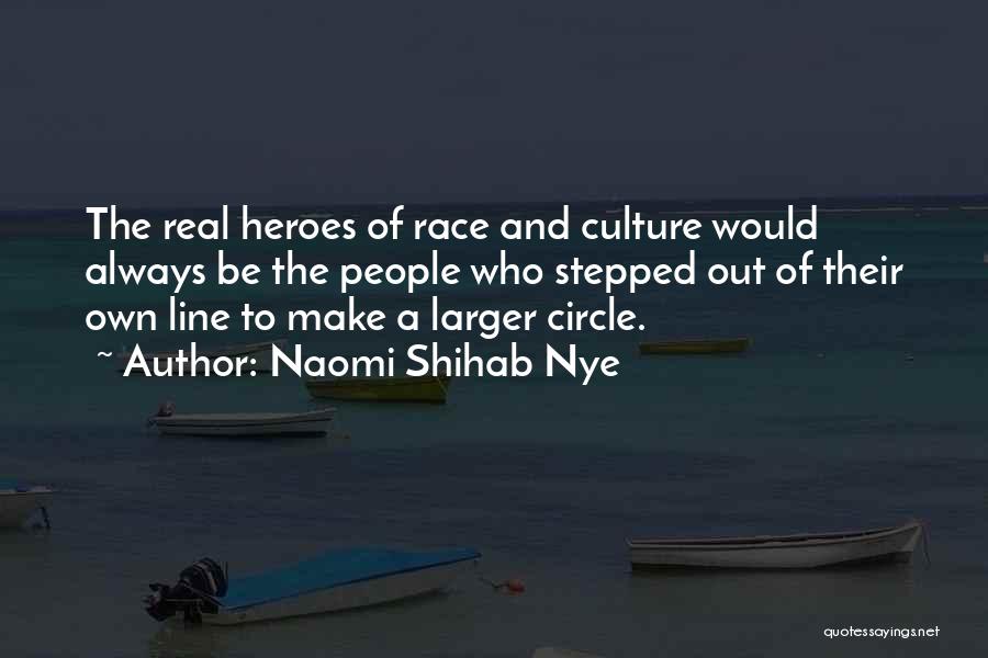 Naomi Shihab Nye Quotes: The Real Heroes Of Race And Culture Would Always Be The People Who Stepped Out Of Their Own Line To