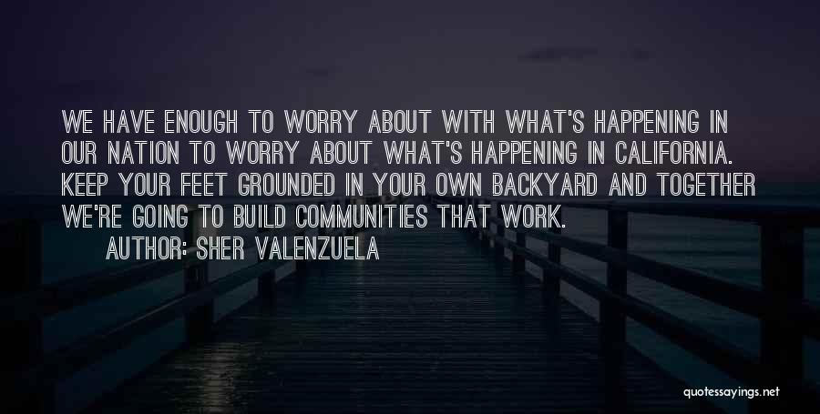 Sher Valenzuela Quotes: We Have Enough To Worry About With What's Happening In Our Nation To Worry About What's Happening In California. Keep