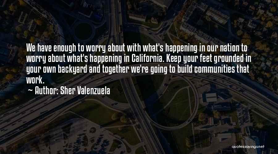 Sher Valenzuela Quotes: We Have Enough To Worry About With What's Happening In Our Nation To Worry About What's Happening In California. Keep