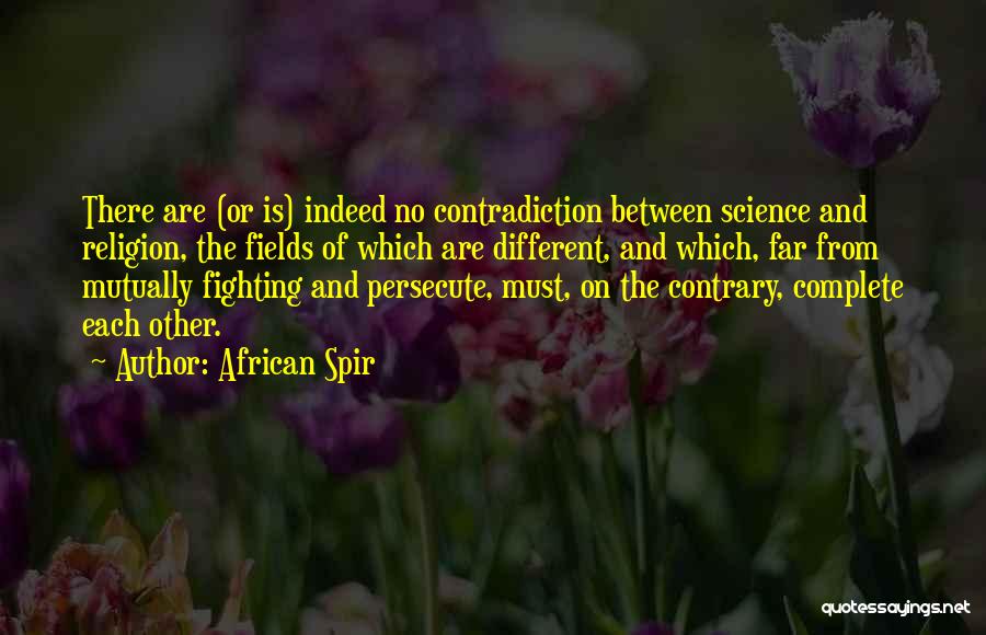African Spir Quotes: There Are (or Is) Indeed No Contradiction Between Science And Religion, The Fields Of Which Are Different, And Which, Far