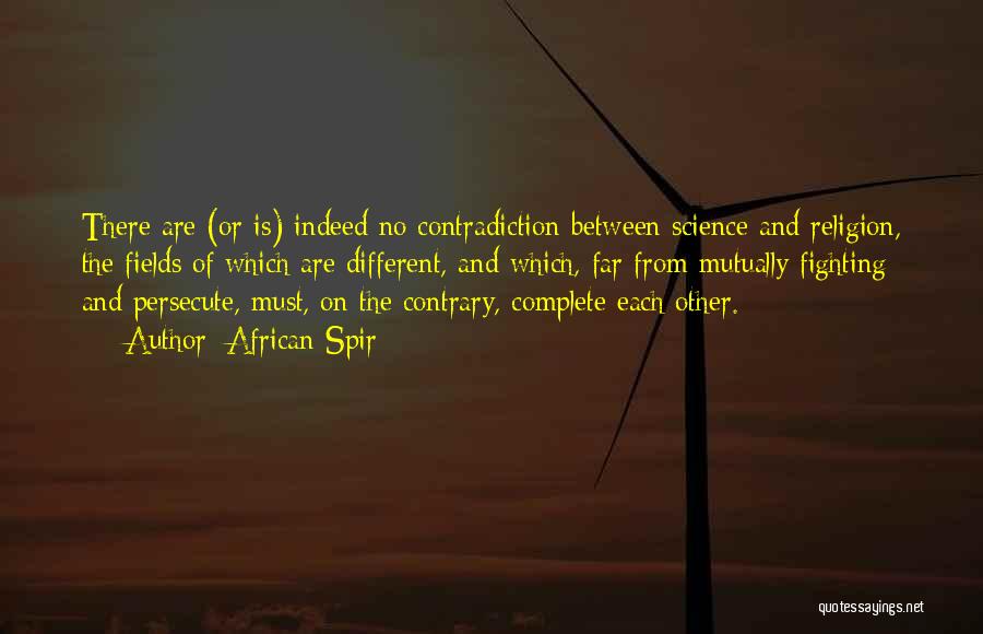 African Spir Quotes: There Are (or Is) Indeed No Contradiction Between Science And Religion, The Fields Of Which Are Different, And Which, Far