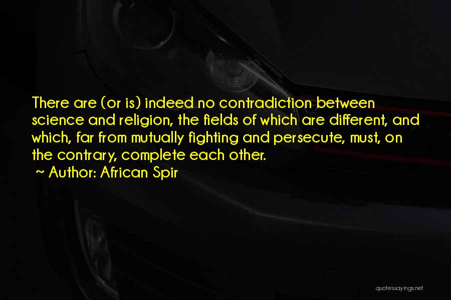 African Spir Quotes: There Are (or Is) Indeed No Contradiction Between Science And Religion, The Fields Of Which Are Different, And Which, Far