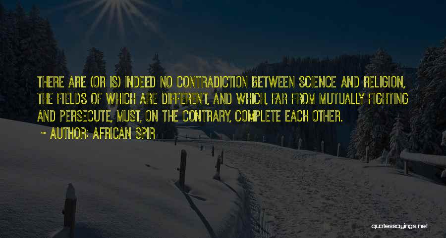 African Spir Quotes: There Are (or Is) Indeed No Contradiction Between Science And Religion, The Fields Of Which Are Different, And Which, Far