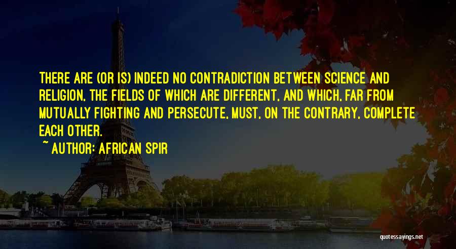 African Spir Quotes: There Are (or Is) Indeed No Contradiction Between Science And Religion, The Fields Of Which Are Different, And Which, Far