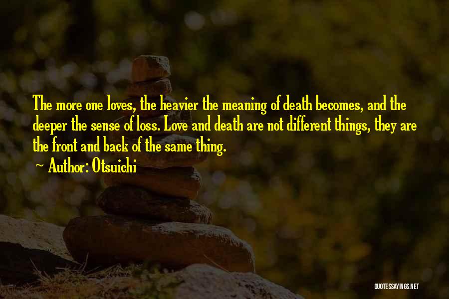 Otsuichi Quotes: The More One Loves, The Heavier The Meaning Of Death Becomes, And The Deeper The Sense Of Loss. Love And