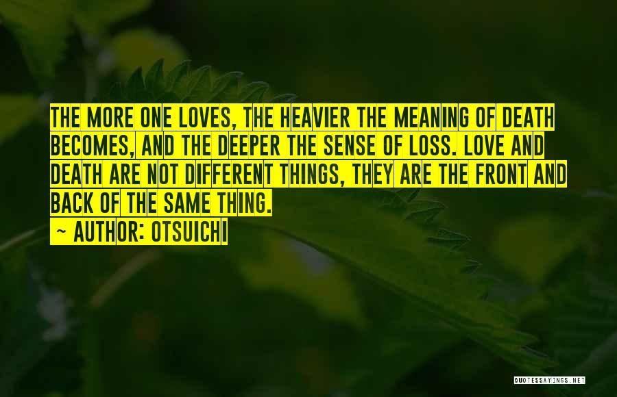 Otsuichi Quotes: The More One Loves, The Heavier The Meaning Of Death Becomes, And The Deeper The Sense Of Loss. Love And