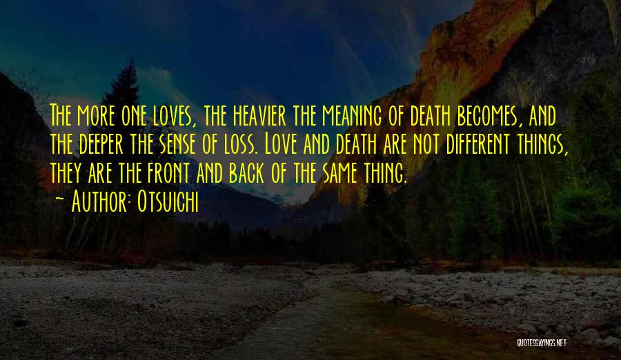 Otsuichi Quotes: The More One Loves, The Heavier The Meaning Of Death Becomes, And The Deeper The Sense Of Loss. Love And