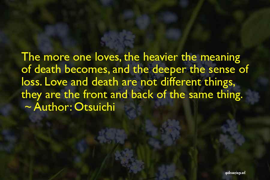 Otsuichi Quotes: The More One Loves, The Heavier The Meaning Of Death Becomes, And The Deeper The Sense Of Loss. Love And