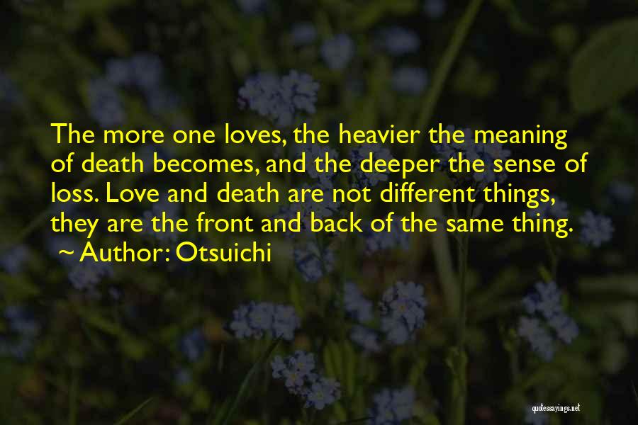 Otsuichi Quotes: The More One Loves, The Heavier The Meaning Of Death Becomes, And The Deeper The Sense Of Loss. Love And