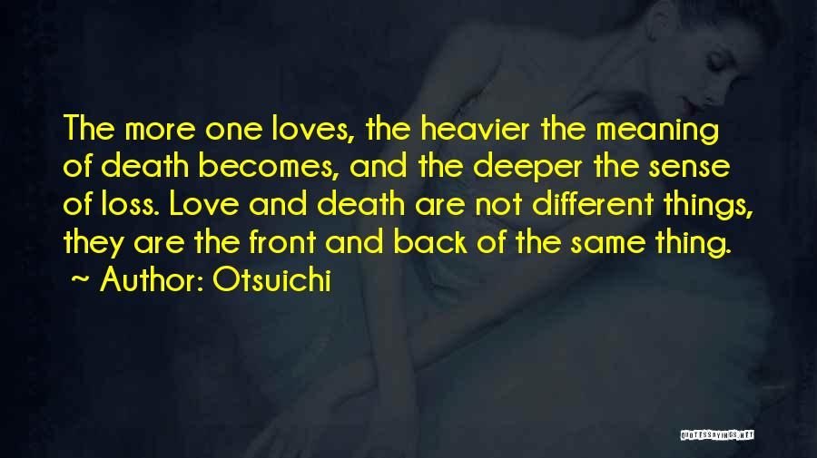 Otsuichi Quotes: The More One Loves, The Heavier The Meaning Of Death Becomes, And The Deeper The Sense Of Loss. Love And