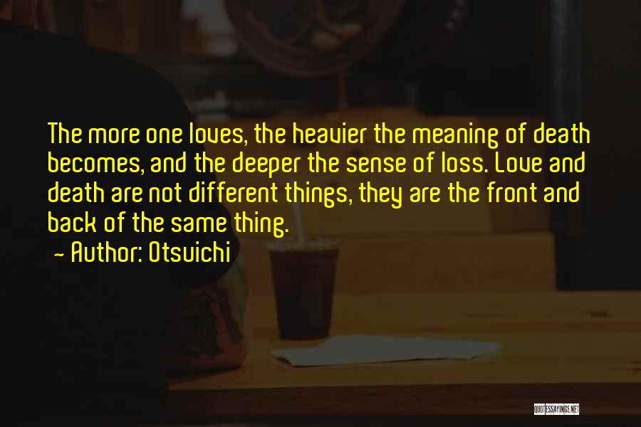 Otsuichi Quotes: The More One Loves, The Heavier The Meaning Of Death Becomes, And The Deeper The Sense Of Loss. Love And