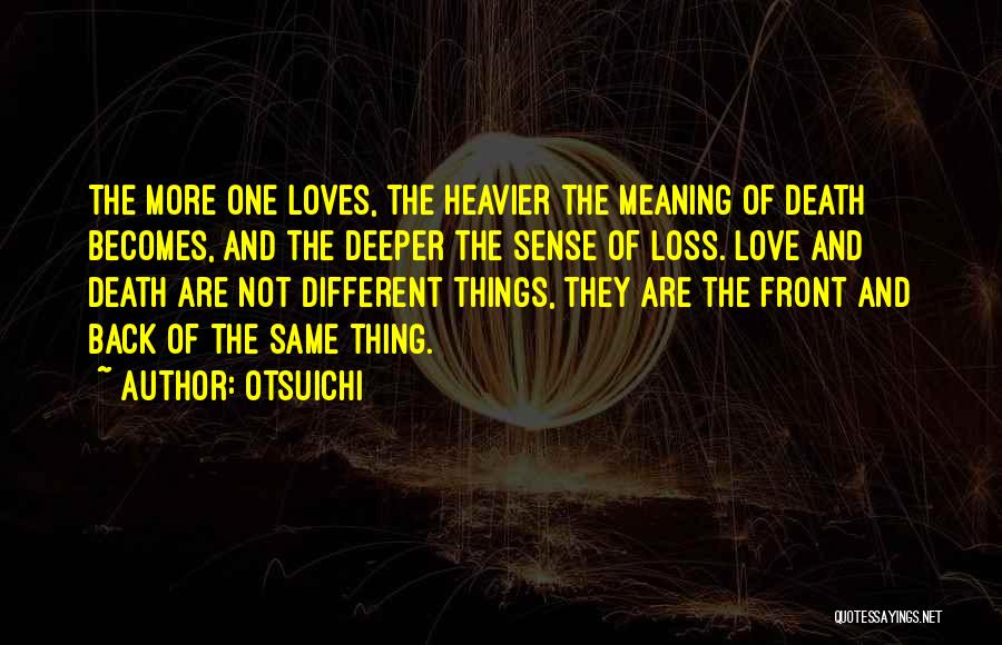 Otsuichi Quotes: The More One Loves, The Heavier The Meaning Of Death Becomes, And The Deeper The Sense Of Loss. Love And