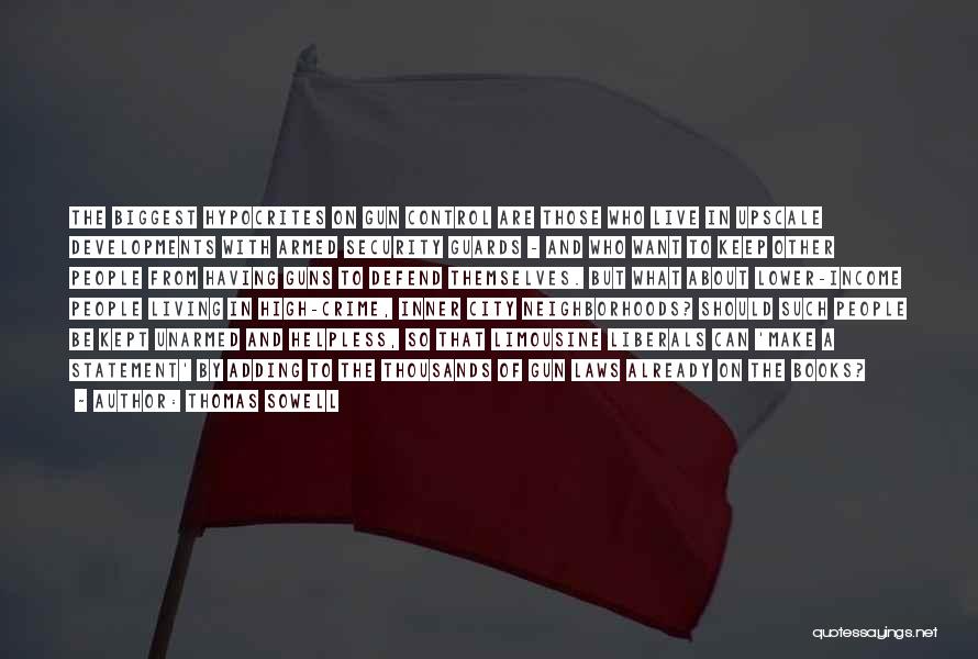 Thomas Sowell Quotes: The Biggest Hypocrites On Gun Control Are Those Who Live In Upscale Developments With Armed Security Guards - And Who